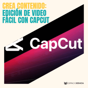 CREA CONTENIDO: EDICION DE VIDEO EN CAPCUT