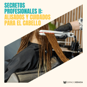 SECRETOS PROFESIONALES II: ALISADOS Y CUIDADOS PARA EL CABELLO